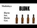 Maikidays  blonk  harm set harm get drunk