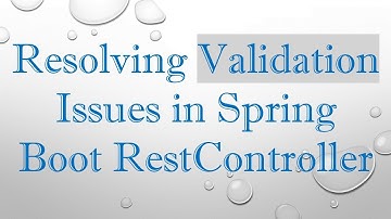 Resolving Validation Issues in Spring Boot RestController