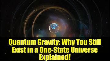 Quantum Gravity: Why You Still Exist in a One-State Universe Explained!