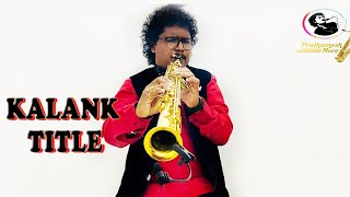 Video thumbnail of "KALANK TITLE  SONG |  SOPRANO SAXOPHONE INSTRUMENTAL  | PRATHAMESH MORE"