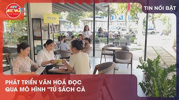 PHÁT TRIỂN VĂN HOÁ ĐỌC QUA MÔ HÌNH "TỦ SÁCH CÀ PHÊ"