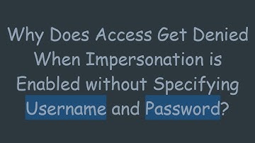 Why Does Access Get Denied When Impersonation is Enabled without Specifying Username and Password?