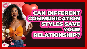Can Different Communication Styles Save Your Relationship? - The Love Workshop