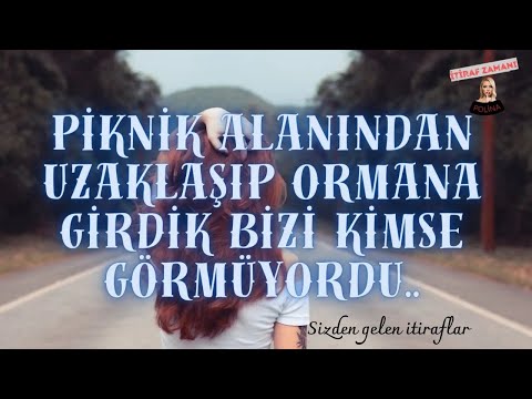 Ormanda kimse bizi görmüyordu... Sizden gelen itiraflar ve gerçek hayat hikayeleri