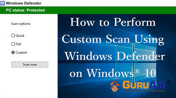 How to Perform Custom Scan Using Windows Defender on Windows® 10 - GuruAid