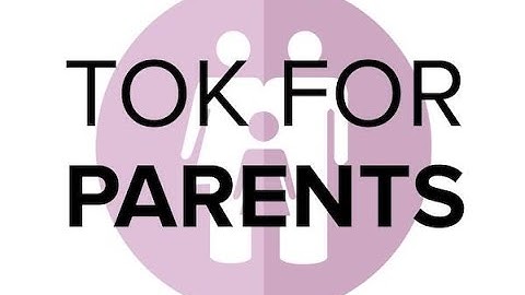 TOK and parents | Using theoryofknowledge.net videos