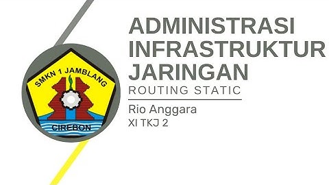 Tugas ADMINISTRASI INFRASTRUKTUR JARINGAN (AIJ) Routing Static