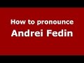 How to pronounce Andrei Fedin (Russian/Russia)  - PronounceNames.com