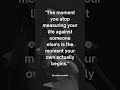 The moment you stop measuring your life #mentalhealth #motivation #quotes #motivationalquotes #minds