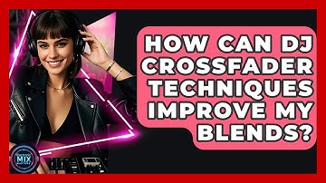 How Can DJ Crossfader Techniques Improve My Blends? - Electronic Mix Masters