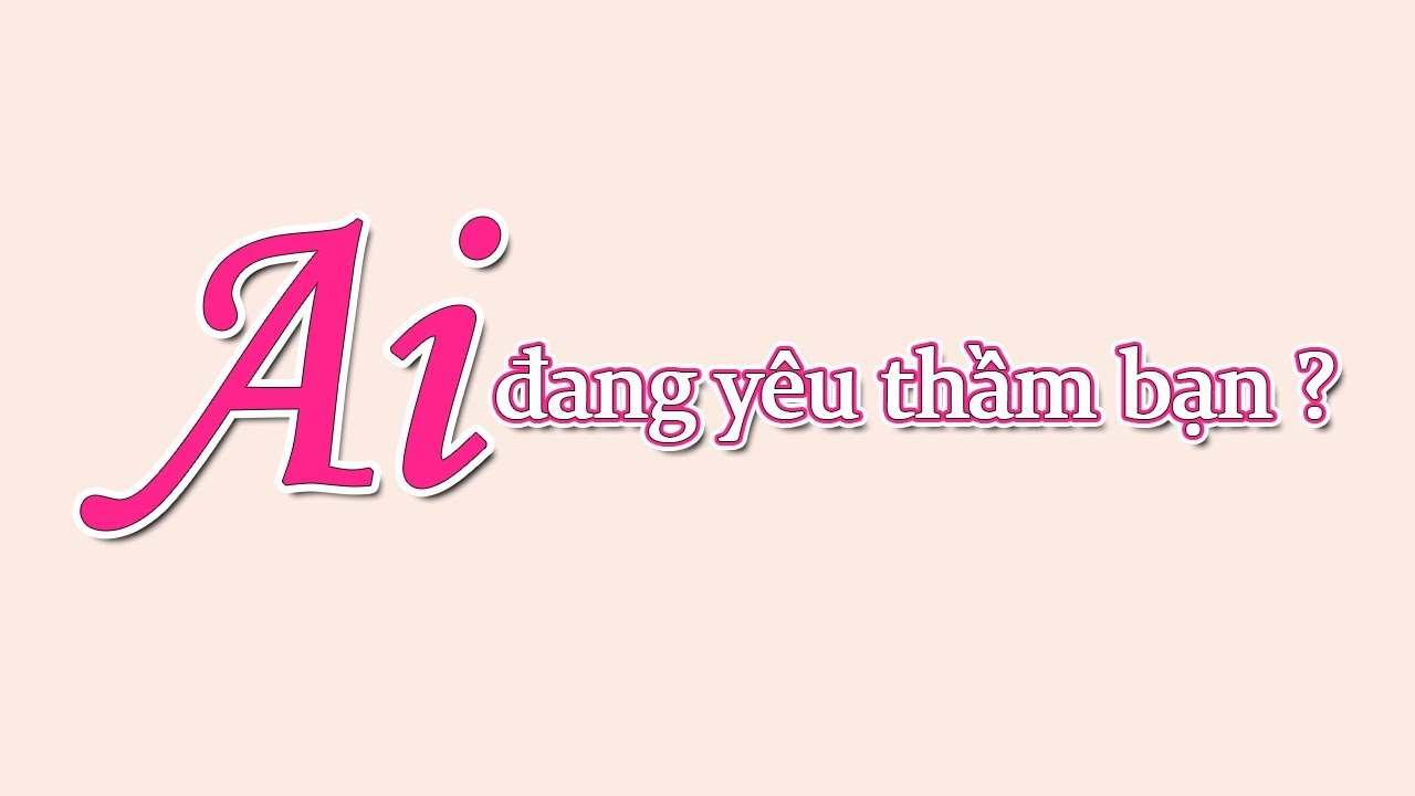 Chọn 1 tụ bài: Ai đang yêu thầm bạn ?