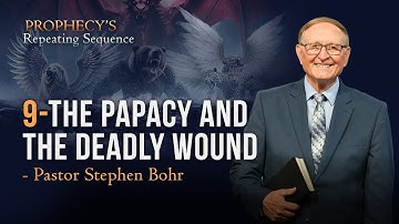 9. The Papacy and the Deadly Wound – Pr Stephen Bohr || Anchor: Prophecy’s Repeating Sequence