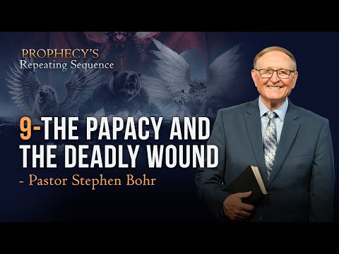 9. The Papacy and the Deadly Wound – Pr Stephen Bohr || Anchor: Prophecy’s Repeating Sequence