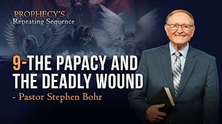 9. The Papacy and the Deadly Wound – Pr Stephen Bohr || Anchor: Prophecy’s Repeating Sequence