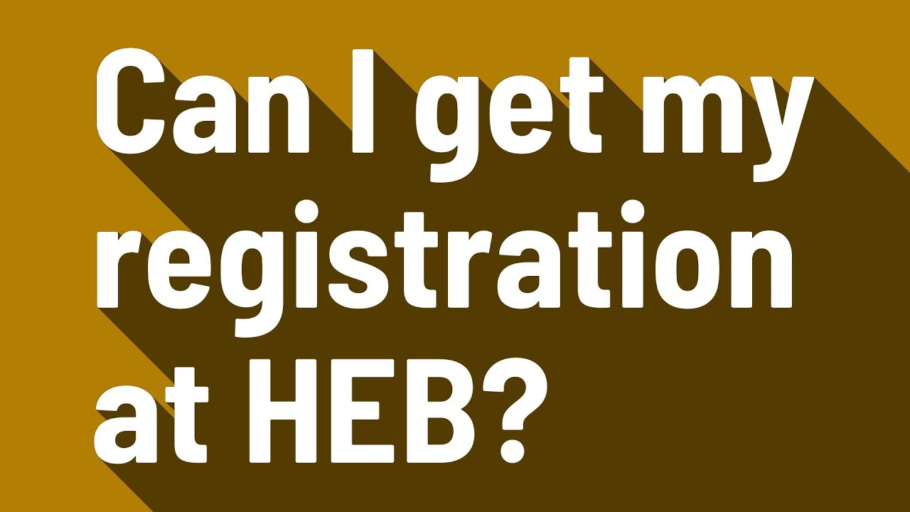 Can I Get My Registration At Heb Youtube Can I Get My Registration At Heb Youtube
