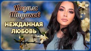 Казим Шидаков - Нежданная любовь | Шансон Юга