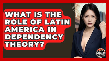What Is The Role Of Latin America In Dependency Theory? - Socialism Explained