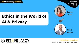 Ethics in the World of AI & Privacy with Bianca Lopes and Punit Bhatia in The FIT4Privacy Podcast