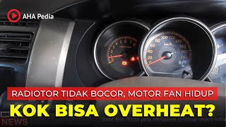 Mobil Overheat padahal Radioator tidak bocor dan Kipas radiator hidup