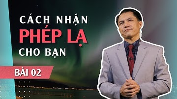 BÀI 02: CÁCH NHẬN PHÉP LẠ | 12-01-2022 | Mục Sư Trương Quý