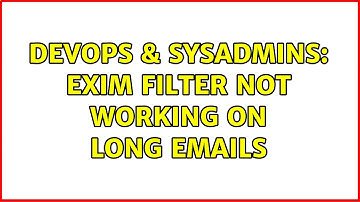 DevOps & SysAdmins: exim filter not working on long emails