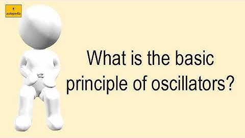 What Is The Basic Principle Of Oscillators?