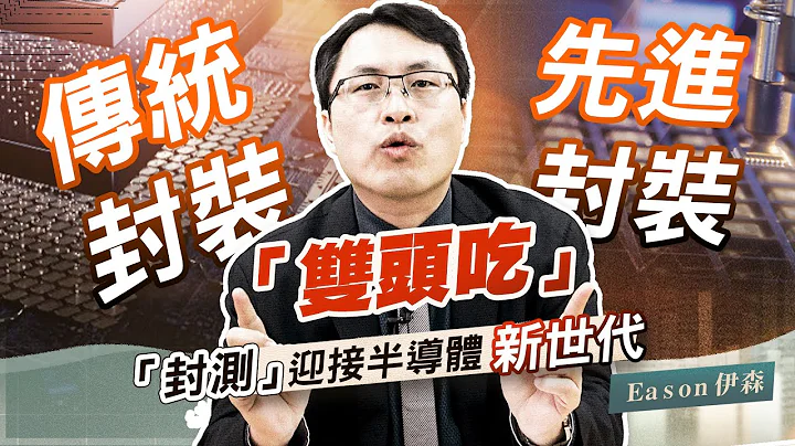 《Eason向前看 #12》封测产业迎接新世代 这两家先进封装与传统封装双轨并进 | 一家全球封测市占率第一名 一家刚入选0056元大高股息 | 20210903 @投资伊森 - 天天要闻