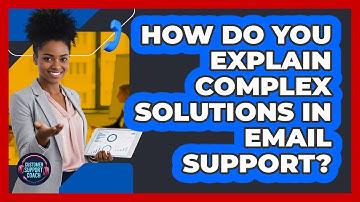 How Do You Explain Complex Solutions In Email Support? - Customer Support Coach