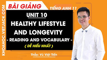 Tiếng Anh 11 - Unit 10 Healthy lifestyle and longevity - Reading and vocabulary (DỄ HIỂU NHẤT)