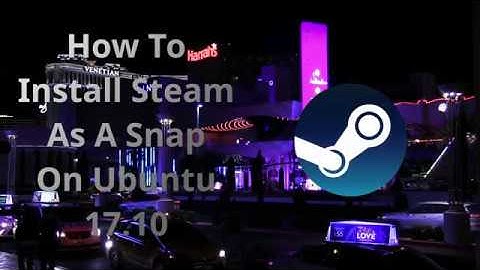 How To Install Steam As A Snap On Ubuntu 17.10 - The Solus Way
