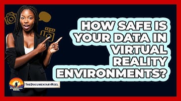 How Safe Is Your Data In Virtual Reality Environments? - The Documentary Reel