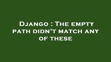 Django : The empty path didn