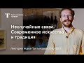 Учиться с Третьяковкой / Неслучайные связи. Современное искусство и традиции / Сезон 2020-2021