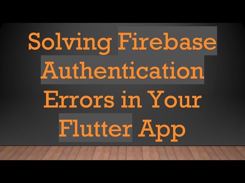 Solving Firebase Authentication Errors in Your Flutter App