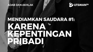 Adab dan Akhlak - Mendiamkan Saudara Bag. 1: Kepentingan Pribadi - Ustadz Abdullah Zaen, Lc., M.A.