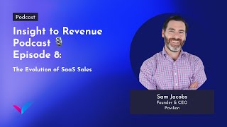 Insight to Revenue Podcast - Episode 8: Sam Jacobs/The Evolution of SaaS Sales