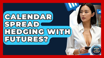 Calendar Spread Hedging With Futures? - Stock and Options Playbook