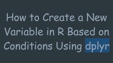How to Create a New Variable in R Based on Conditions Using dplyr
