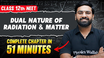 DUAL NATURE OF RADIATION & MATTER in 51 minutes | FULL CHAPTER For NEET | PhysicsWallah