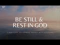 Be still  rest 3 hour christian piano music with scriptures and nature scene