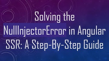 Solving the NullInjectorError in Angular SSR: A Step-By-Step Guide
