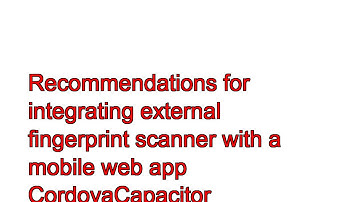 Recommendations for integrating external fingerprint scanner with a mobile web app CordovaCapacitor