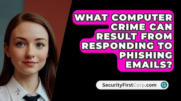 What Computer Crime Can Result From Responding To Phishing Emails? - SecurityFirstCorp.com