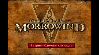 The Elder Scrolls III: Morrowind - 9 серия - Сложная ситуация
