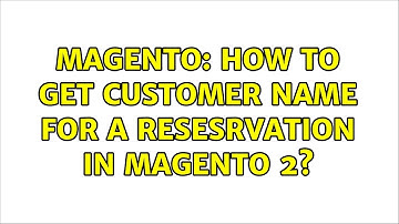 Magento: How to get customer name for a resesrvation in magento 2? (2 Solutions!!)