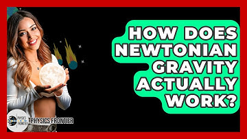 How Does Newtonian Gravity Actually Work? - Physics Frontier