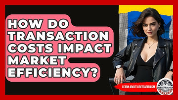 How Do Transaction Costs Impact Market Efficiency? - Learn About Libertarianism