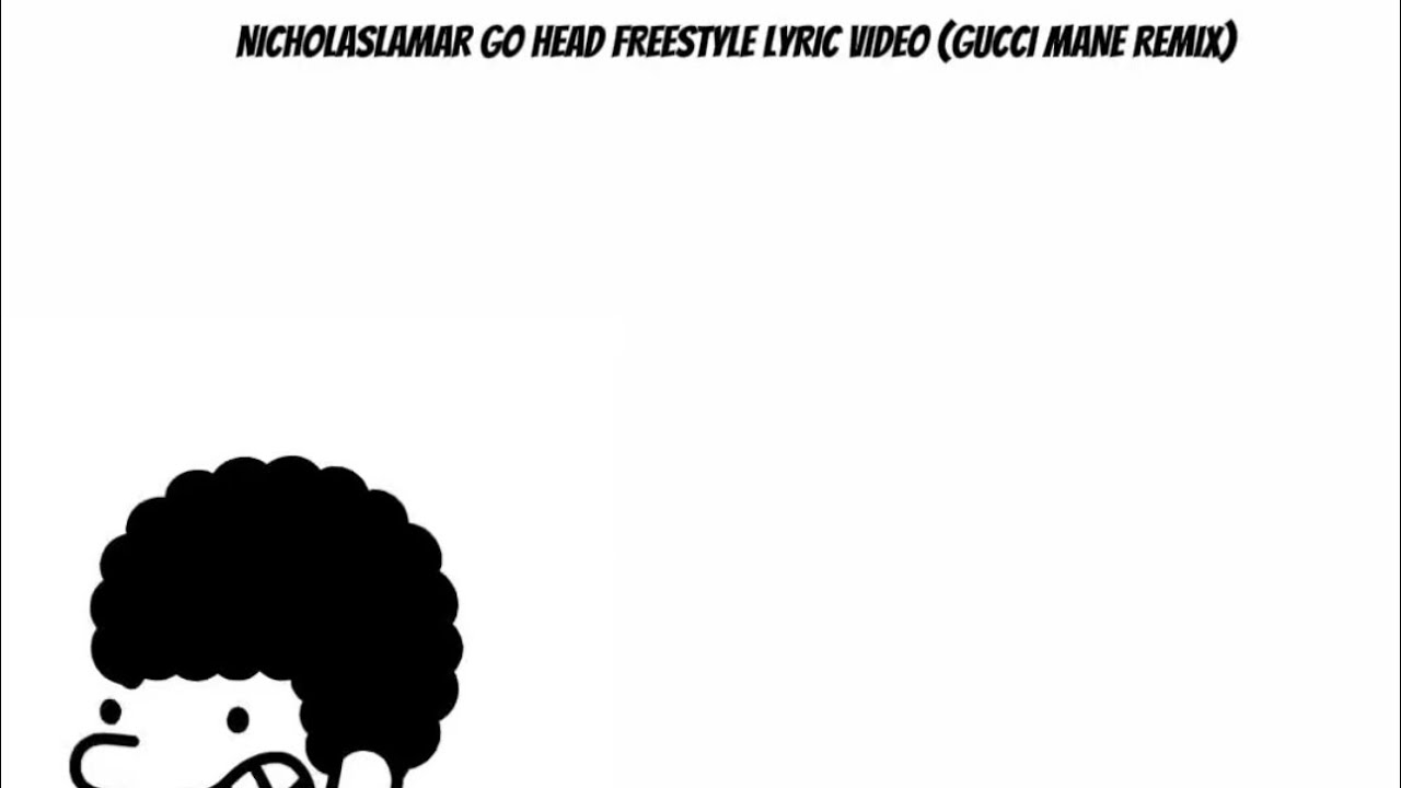 GO HEAD FREESTYLE LYRIC VIDEO BY NICHOLASLAMAR (GUCCI MANE REMIX)