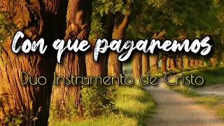 Video thumbnail of "Duo Instrumento de Cristo - Con que pagaremos (Música Cristiana)"