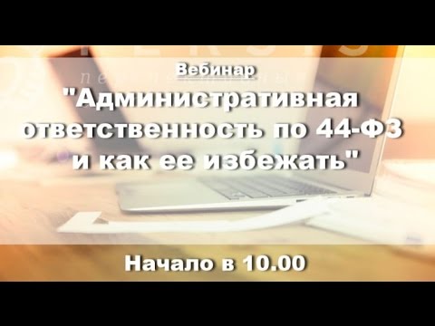 Вебинар: "Административная ответственность по 44-ФЗ и как ее избежать" от 07.07.16